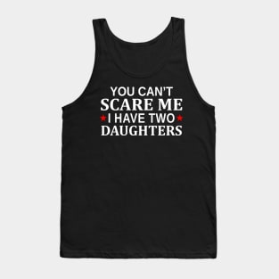 You Can t Scare Me I Have Two Daughters Tank Top